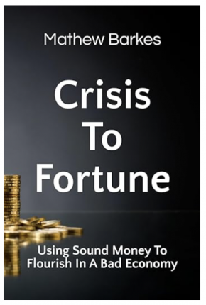 Crisis To Fortune: Using Sound Money To Flourish In A Bad Economy